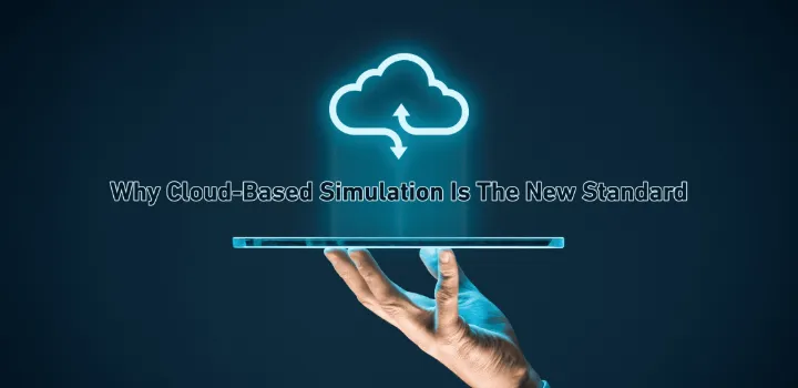 Why Cloud-Based Simulation Software Is the New Standard
